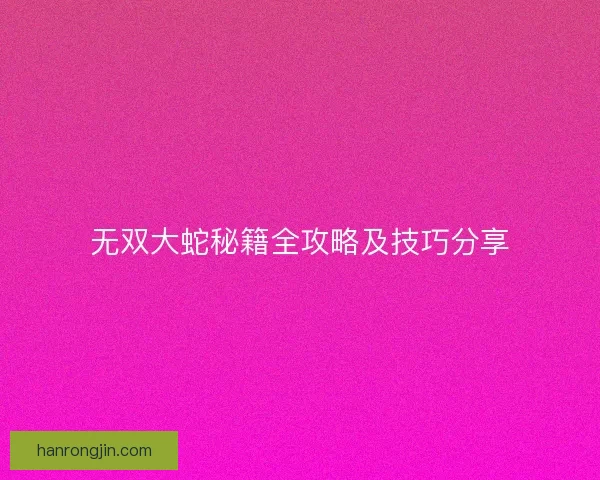 无双大蛇秘籍全攻略及技巧分享